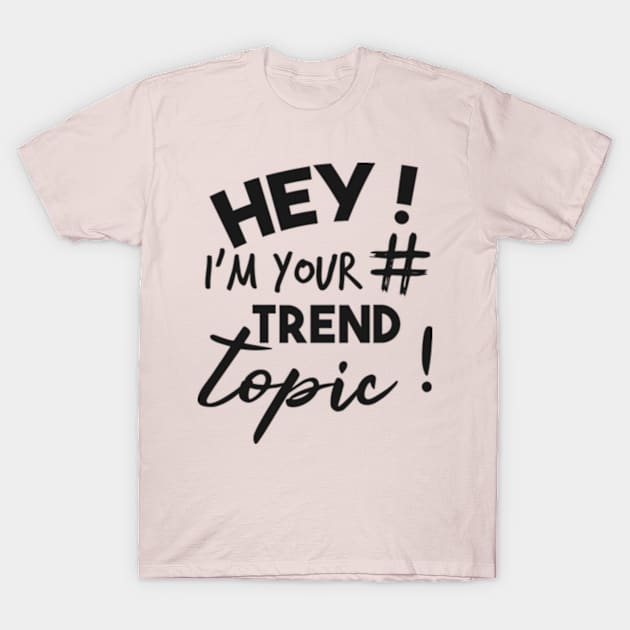 Hey ! I'm your Trend Topic ! Funny Hash Tag T-Shirt by CreativeSalek